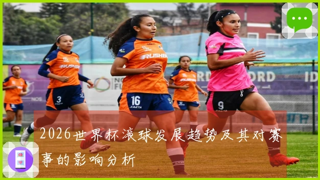 2026世界杯滚球发展趋势及其对赛事的影响分析