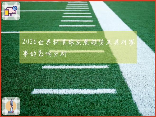 2026世界杯滚球发展趋势及其对赛事的影响分析